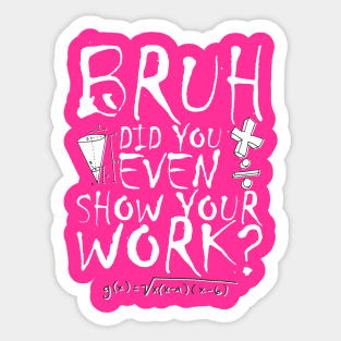 Did you even show your work bro? Sticker